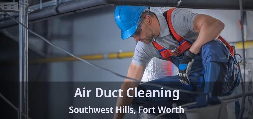 Air Duct Cleaning Southwest Hills, Fort Worth - TX