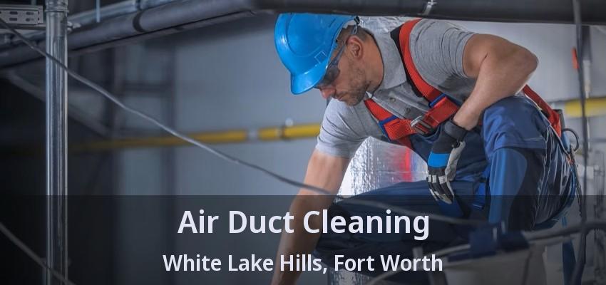 Air Duct Cleaning White Lake Hills, Fort Worth - TX