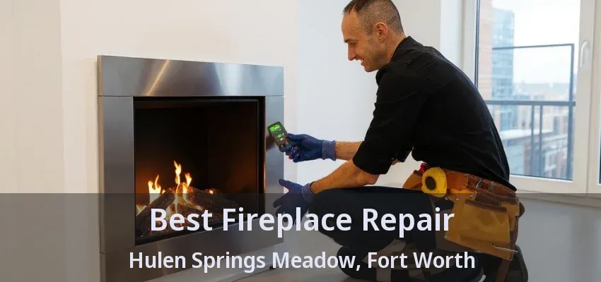 Best Fireplace Repair Hulen Springs Meadow, Fort Worth - TX
