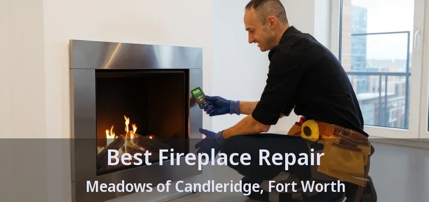 Best Fireplace Repair Meadows of Candleridge, Fort Worth - TX