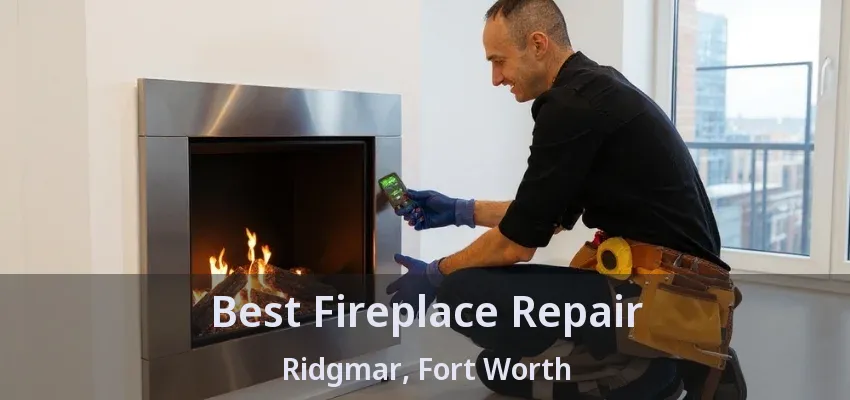 Best Fireplace Repair Ridgmar, Fort Worth - TX