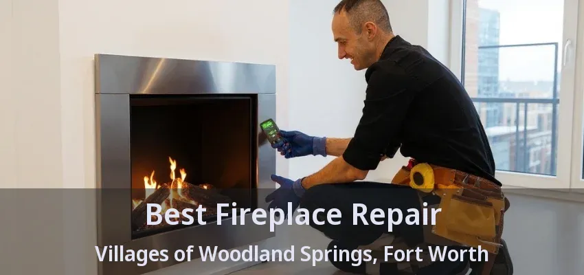 Best Fireplace Repair Villages of Woodland Springs, Fort Worth - TX