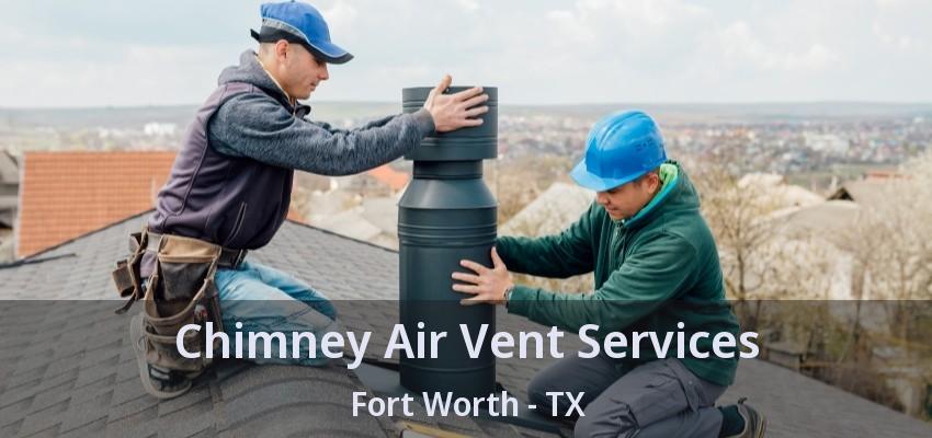 Chimney Air Vent Services Fort Worth - TX