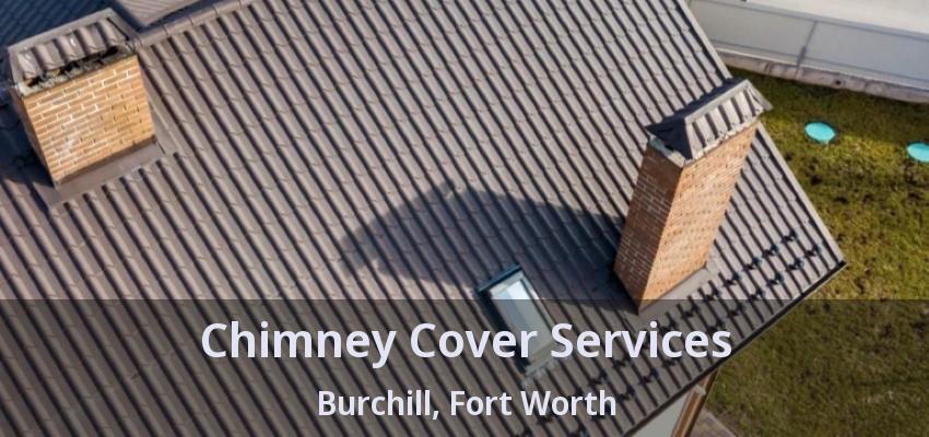 Chimney Cover Services Burchill, Fort Worth - TX