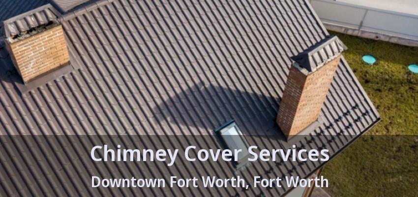 Chimney Cover Services Downtown Fort Worth, Fort Worth - TX