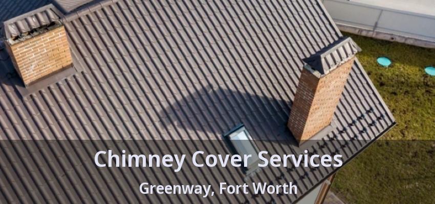 Chimney Cover Services Greenway, Fort Worth - TX