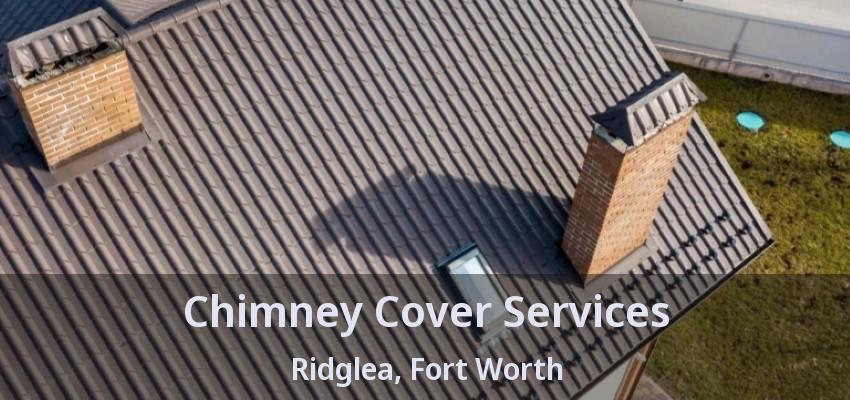 Chimney Cover Services Ridglea, Fort Worth - TX