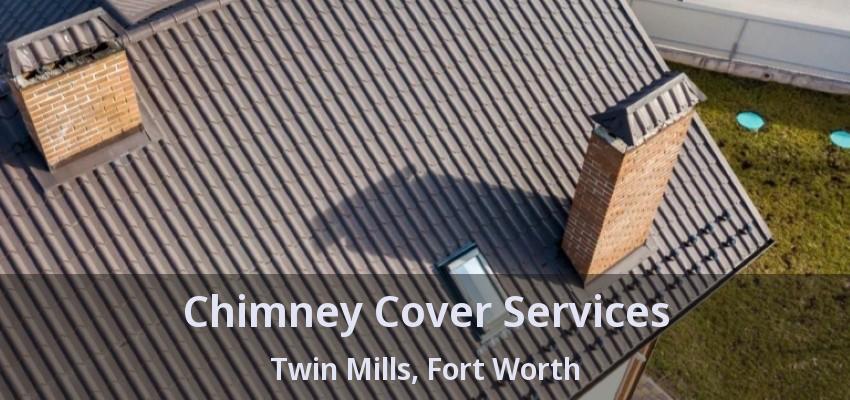Chimney Cover Services Twin Mills, Fort Worth - TX