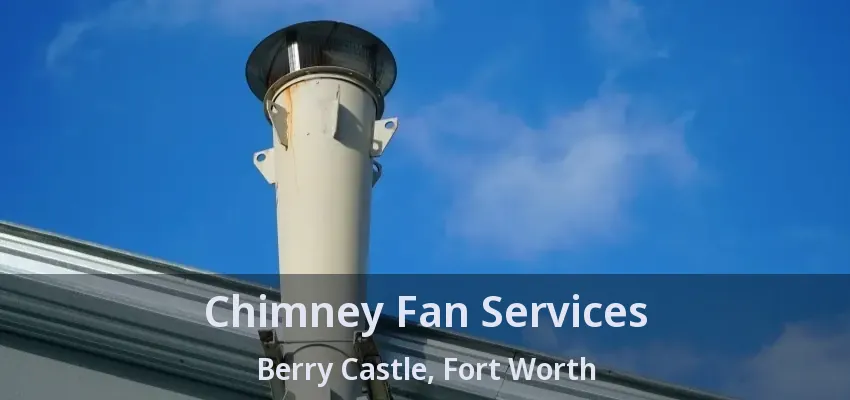 Chimney Fan Services Berry Castle, Fort Worth - TX