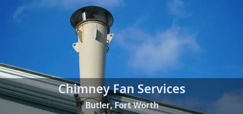 Chimney Fan Services Butler, Fort Worth - TX