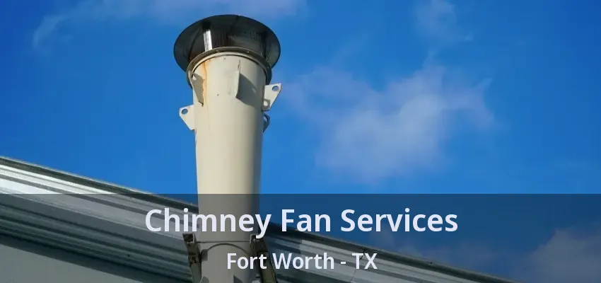 Chimney Fan Services Fort Worth - TX
