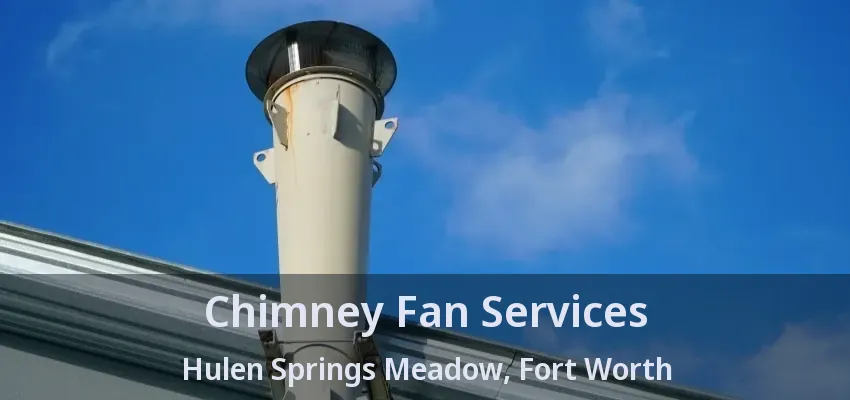 Chimney Fan Services Hulen Springs Meadow, Fort Worth - TX