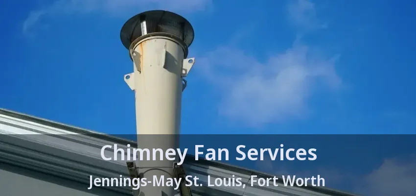 Chimney Fan Services Jennings-May St. Louis, Fort Worth - TX