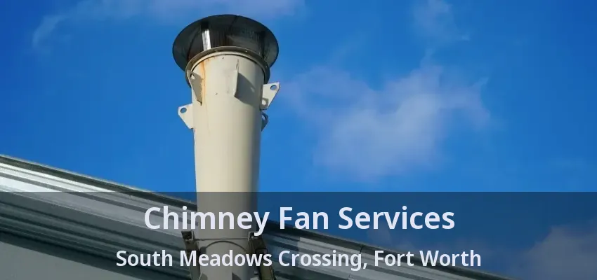 Chimney Fan Services South Meadows Crossing, Fort Worth - TX