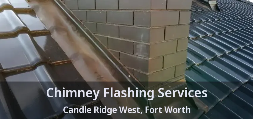 Chimney Flashing Services Candle Ridge West, Fort Worth - TX