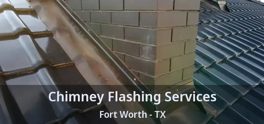 Chimney Flashing Services Fort Worth - TX