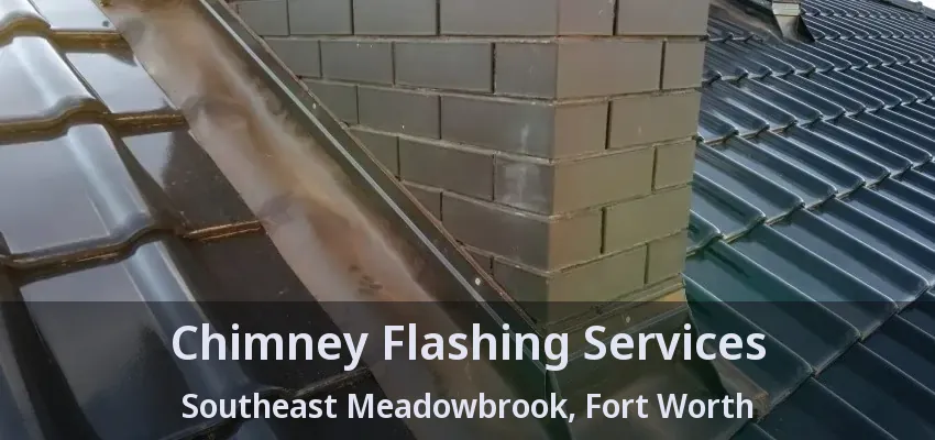 Chimney Flashing Services Southeast Meadowbrook, Fort Worth - TX