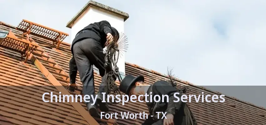 Chimney Inspection Services Fort Worth - TX