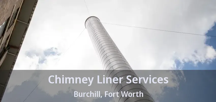 Chimney Liner Services Burchill, Fort Worth - TX