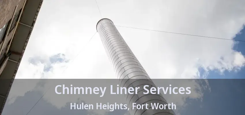 Chimney Liner Services Hulen Heights, Fort Worth - TX