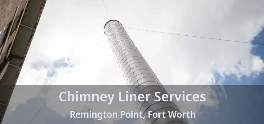 Chimney Liner Services Remington Point, Fort Worth - TX Chimney Liner Services Remington Point, Fort Worth - TX