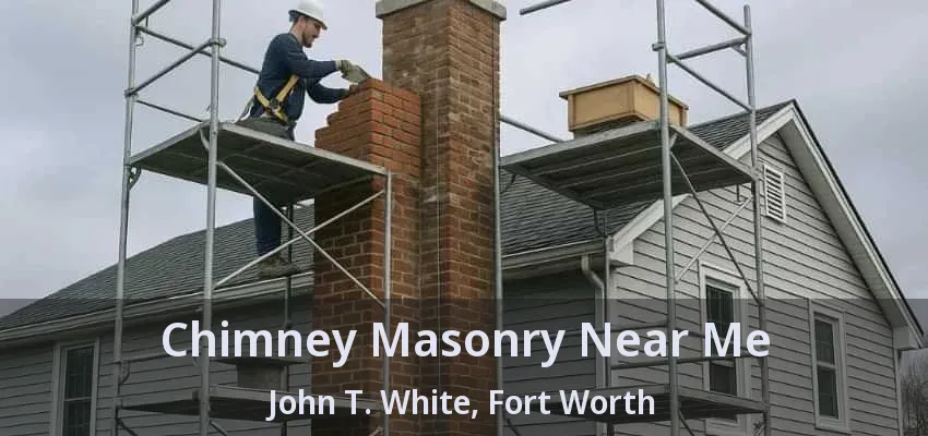 Chimney Masonry Near Me John T. White, Fort Worth - TX