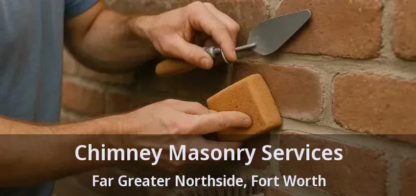 Chimney Masonry Services Far Greater Northside, Fort Worth - TX