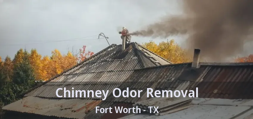 Chimney Odor Removal Fort Worth - TX