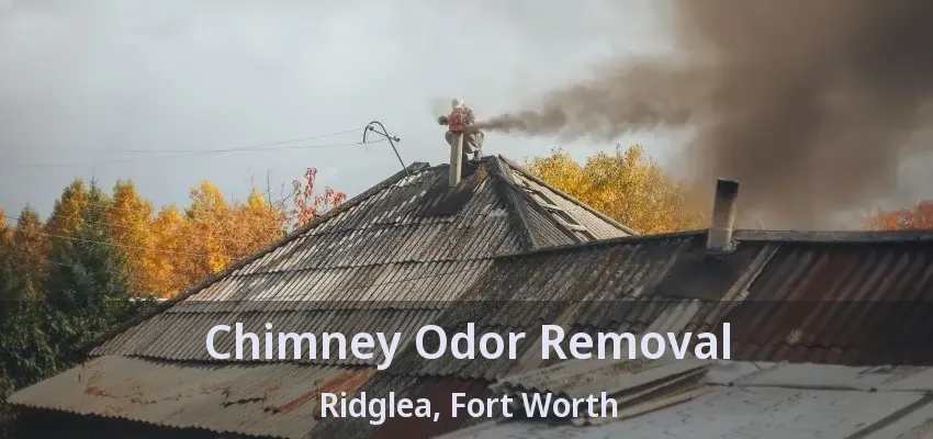 Chimney Odor Removal Ridglea, Fort Worth - TX