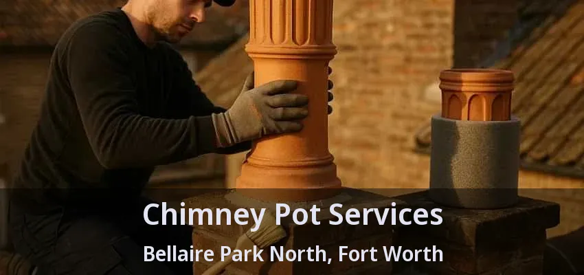 Chimney Pot Services Bellaire Park North, Fort Worth - TX