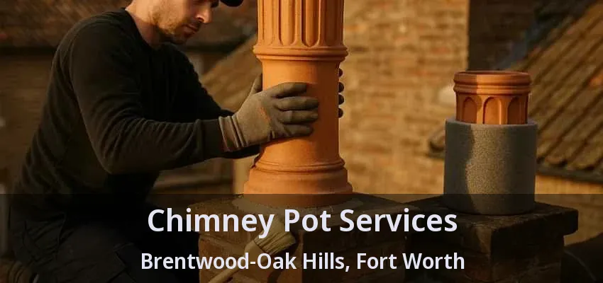 Chimney Pot Services Brentwood-Oak Hills, Fort Worth - TX