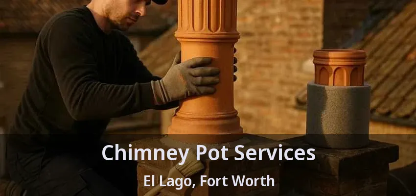 Chimney Pot Services El Lago, Fort Worth - TX