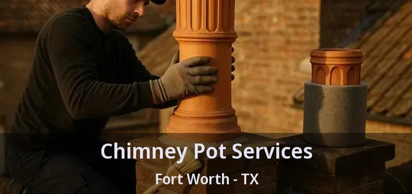 Chimney Pot Services Fort Worth - TX