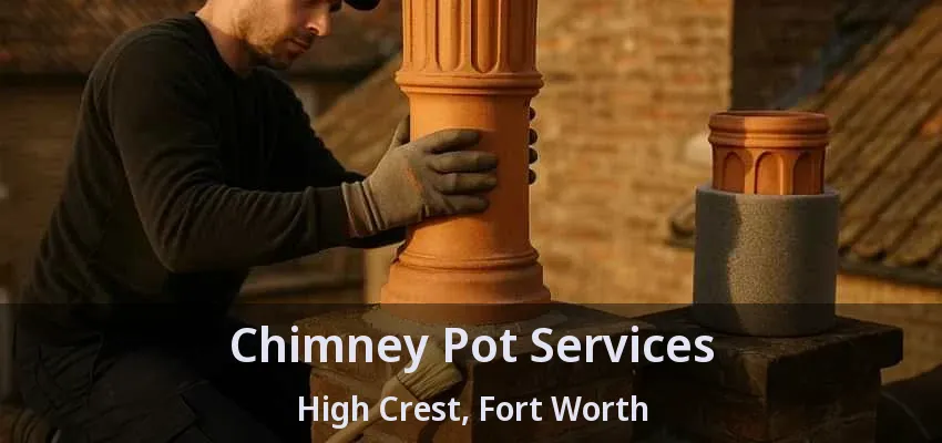 Chimney Pot Services High Crest, Fort Worth - TX