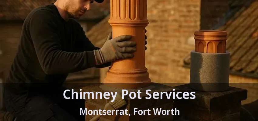 Chimney Pot Services Montserrat, Fort Worth - TX
