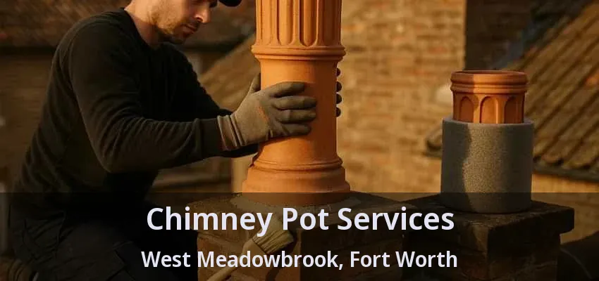 Chimney Pot Services West Meadowbrook, Fort Worth - TX