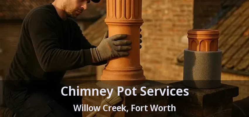 Chimney Pot Services Willow Creek, Fort Worth - TX Chimney Pot Services Willow Creek, Fort Worth - TX