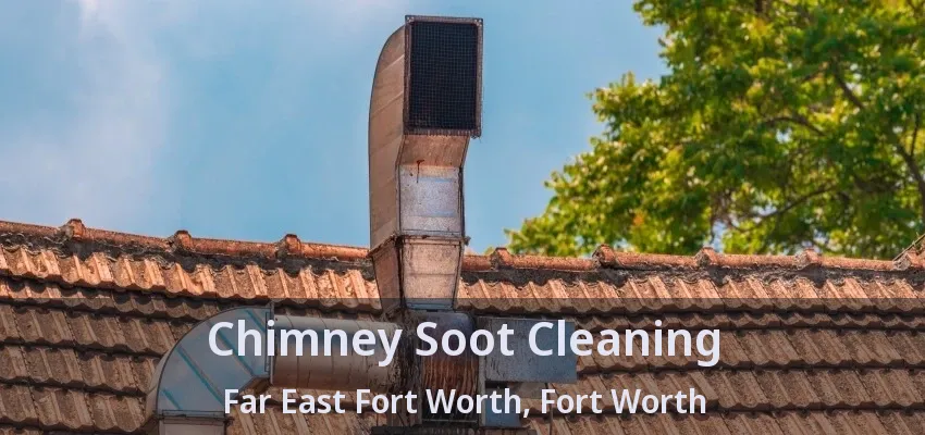 Chimney Soot Cleaning Far East Fort Worth, Fort Worth - TX