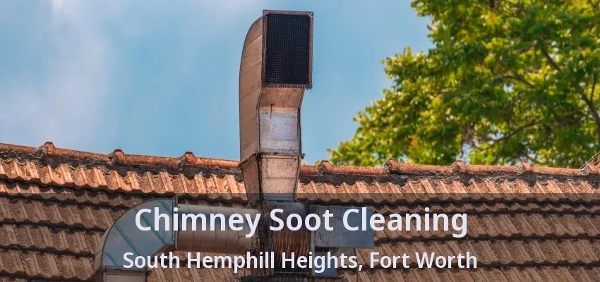 Chimney Soot Cleaning South Hemphill Heights, Fort Worth - TX