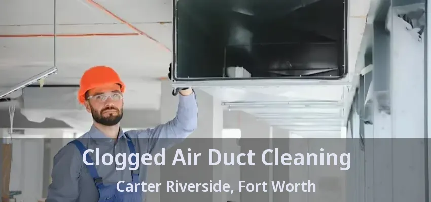 Clogged Air Duct Cleaning Carter Riverside, Fort Worth - TX