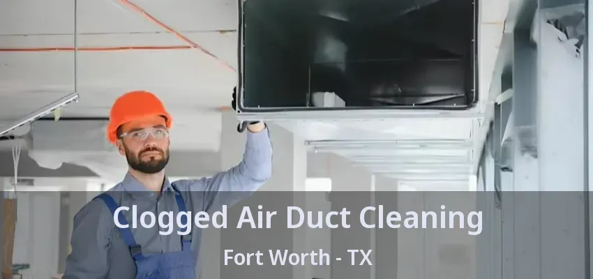 Clogged Air Duct Cleaning Fort Worth - TX