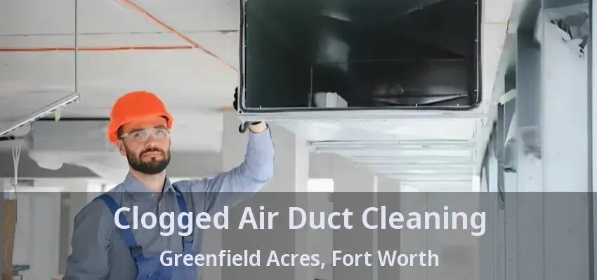 Clogged Air Duct Cleaning Greenfield Acres, Fort Worth - TX