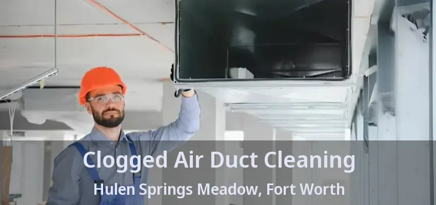 Clogged Air Duct Cleaning Hulen Springs Meadow, Fort Worth - TX
