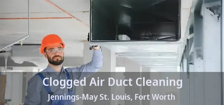 Clogged Air Duct Cleaning Jennings-May St. Louis, Fort Worth - TX