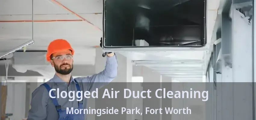 Clogged Air Duct Cleaning Morningside Park, Fort Worth - TX