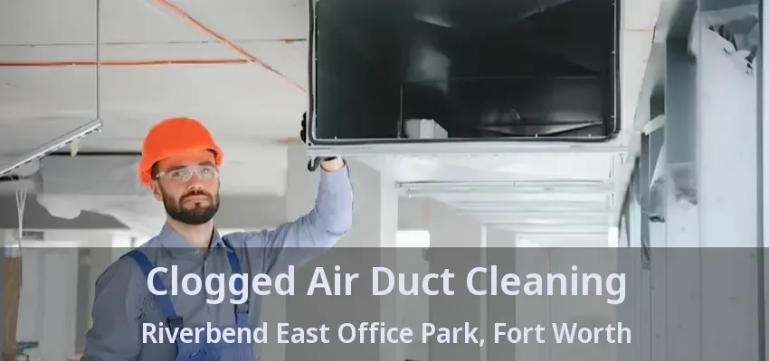 Clogged Air Duct Cleaning Riverbend East Office Park, Fort Worth - TX