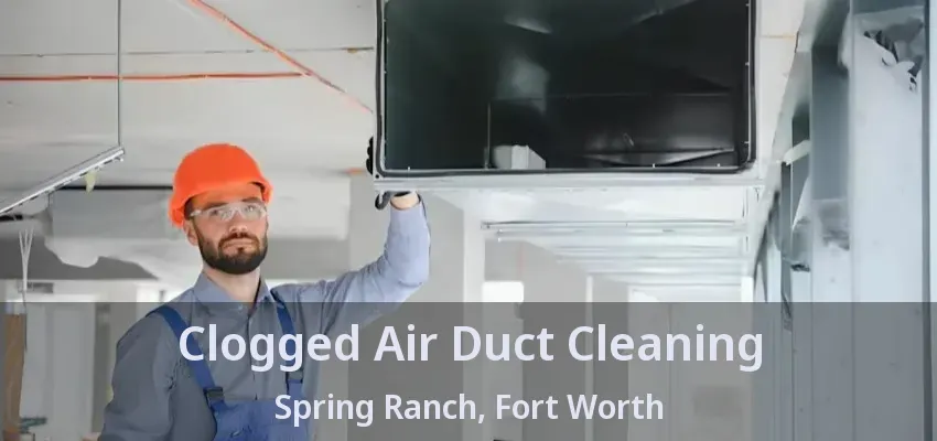 Clogged Air Duct Cleaning Spring Ranch, Fort Worth - TX