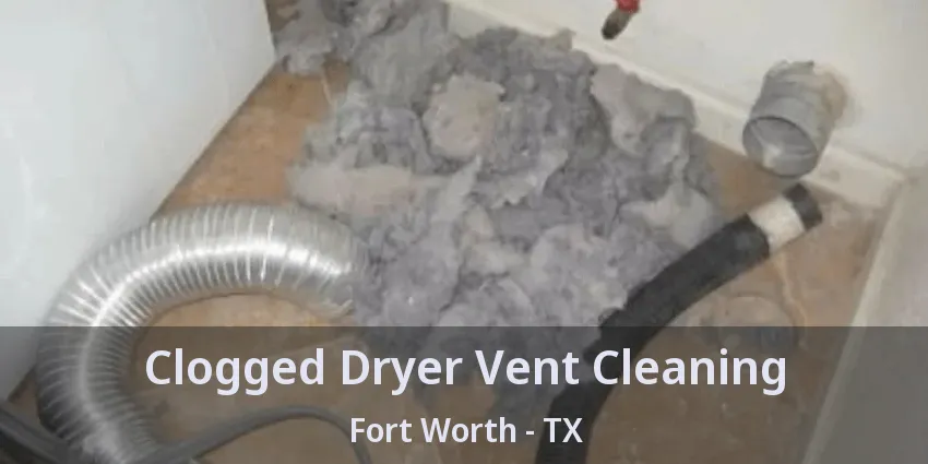 Clogged Dryer Vent Cleaning Fort Worth - TX
