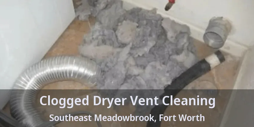 Clogged Dryer Vent Cleaning Southeast Meadowbrook, Fort Worth - TX Clogged Dryer Vent Cleaning Southeast Meadowbrook, Fort Worth - TX