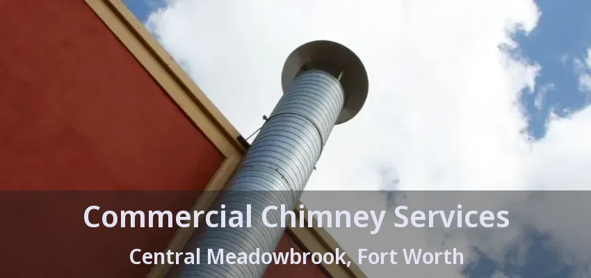 Commercial Chimney Services Central Meadowbrook, Fort Worth - TX